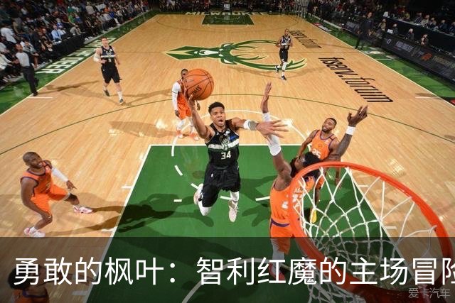 勇敢的枫叶：智利红魔的主场冒险